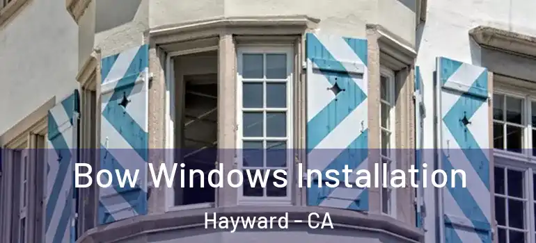  Bow Windows Installation Hayward - CA