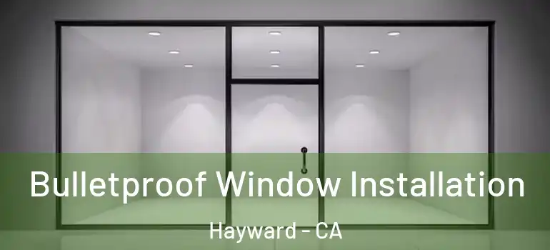  Bulletproof Window Installation Hayward - CA