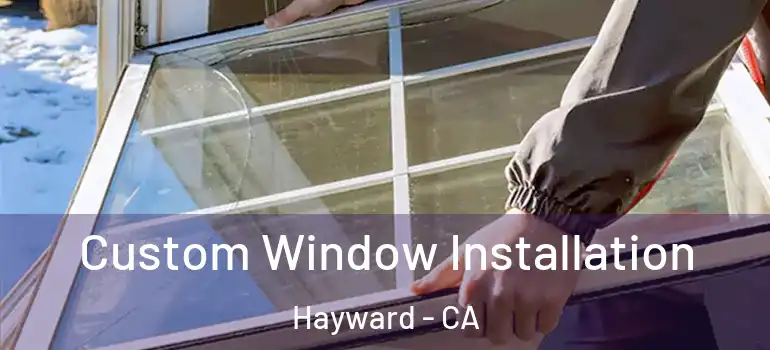  Custom Window Installation Hayward - CA