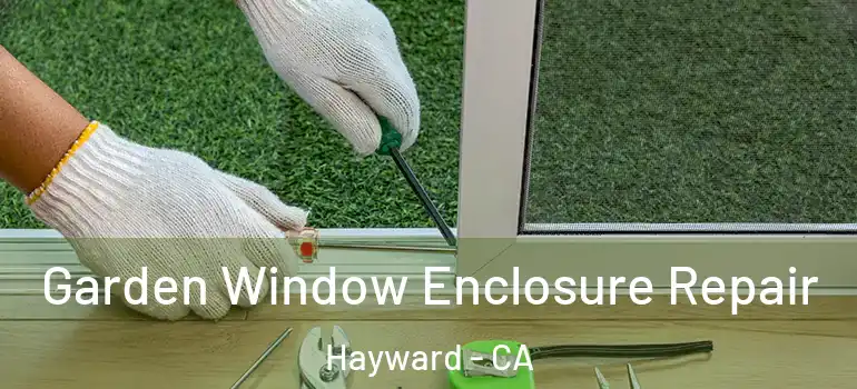  Garden Window Enclosure Repair Hayward - CA