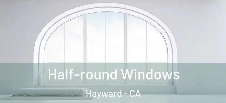  Half-round Windows Hayward - CA