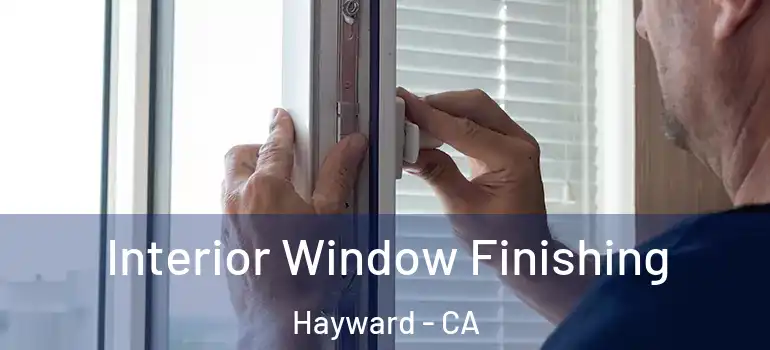  Interior Window Finishing Hayward - CA