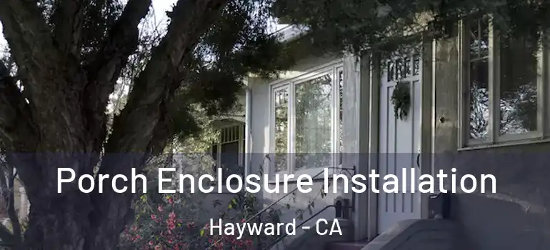  Porch Enclosure Installation Hayward - CA
