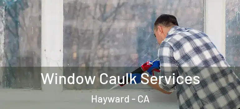  Window Caulk Services Hayward - CA