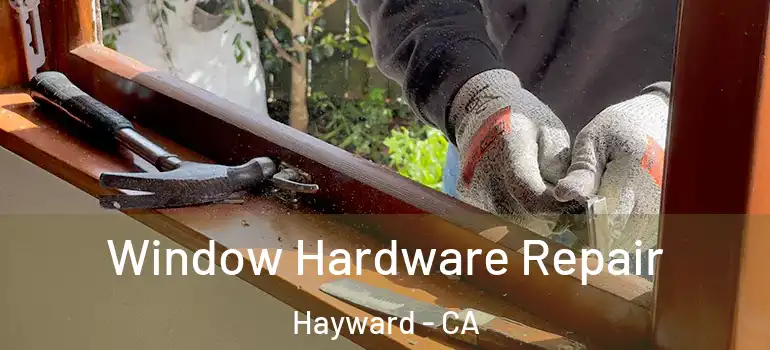  Window Hardware Repair Hayward - CA
